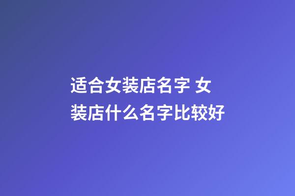 适合女装店名字 女装店什么名字比较好-第1张-店铺起名-玄机派